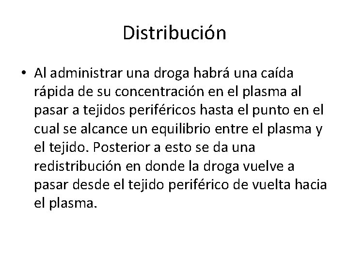 Distribución • Al administrar una droga habrá una caída rápida de su concentración en