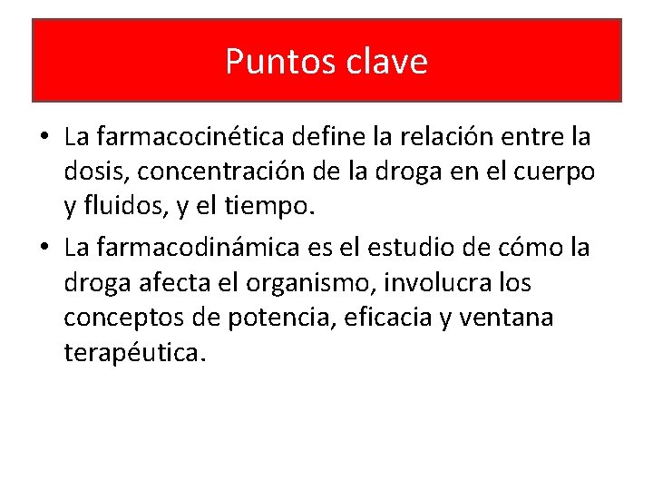 Puntos clave • La farmacocinética define la relación entre la dosis, concentración de la
