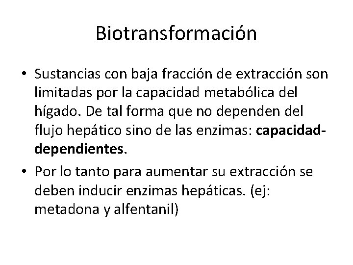 Biotransformación • Sustancias con baja fracción de extracción son limitadas por la capacidad metabólica