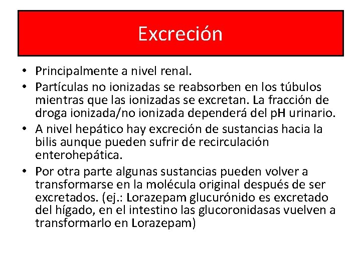 Excreción • Principalmente a nivel renal. • Partículas no ionizadas se reabsorben en los