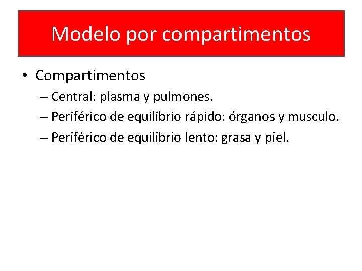 Modelo por compartimentos • Compartimentos – Central: plasma y pulmones. – Periférico de equilibrio