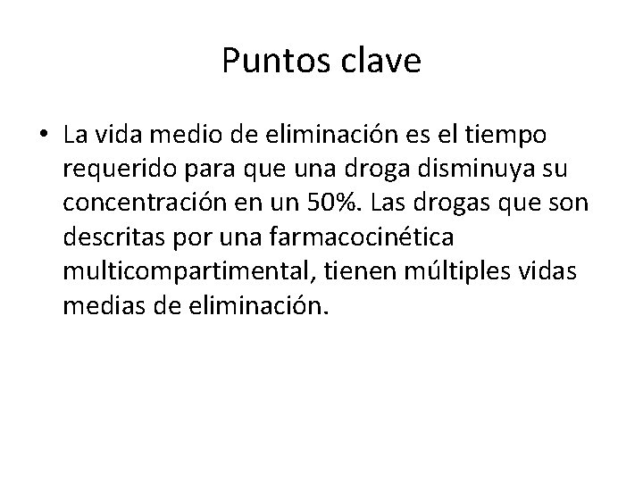 Puntos clave • La vida medio de eliminación es el tiempo requerido para que