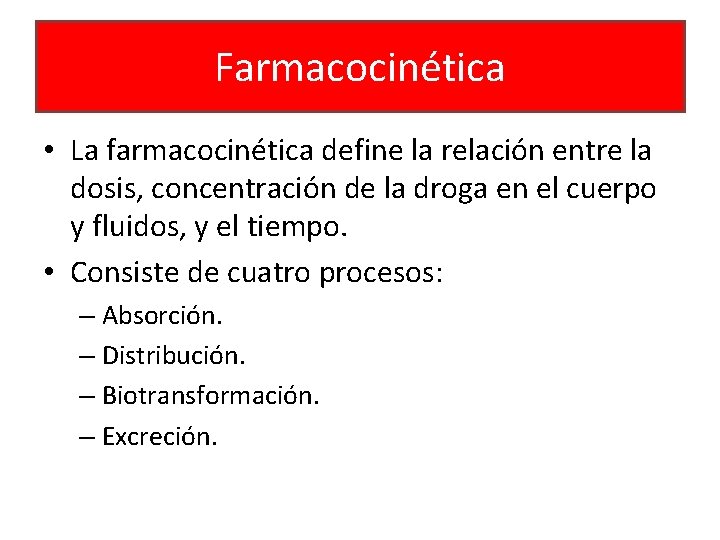 Farmacocinética • La farmacocinética define la relación entre la dosis, concentración de la droga