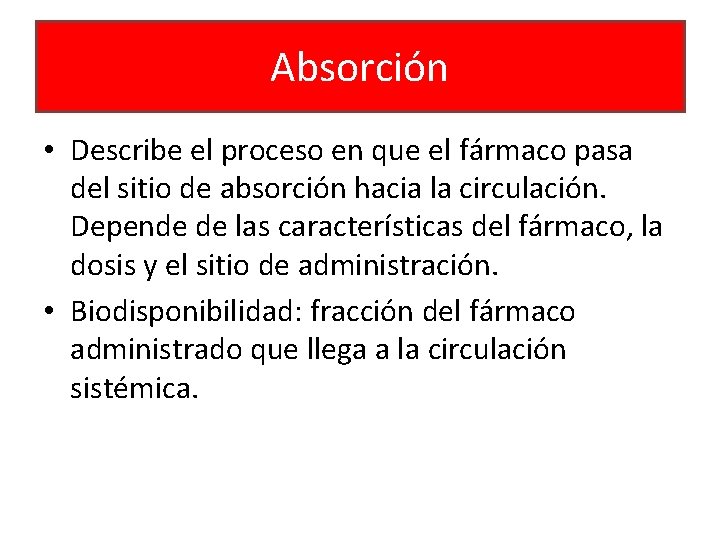 Absorción • Describe el proceso en que el fármaco pasa del sitio de absorción