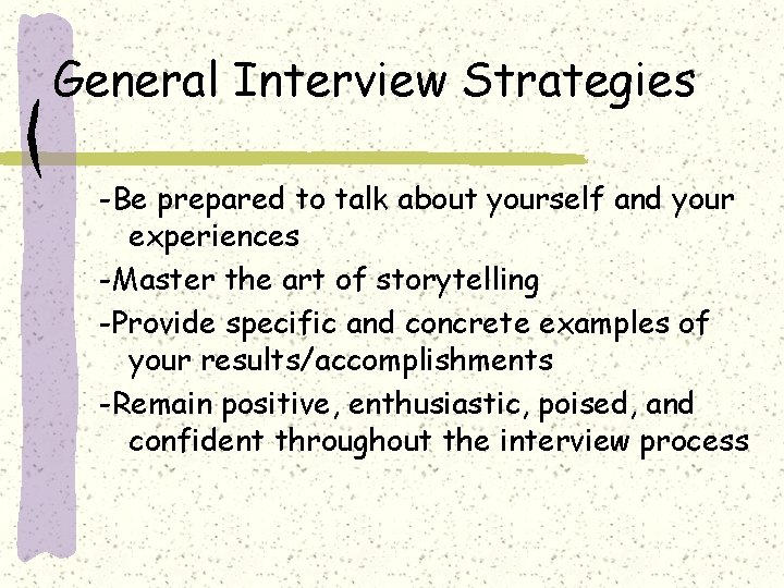 General Interview Strategies -Be prepared to talk about yourself and your experiences -Master the