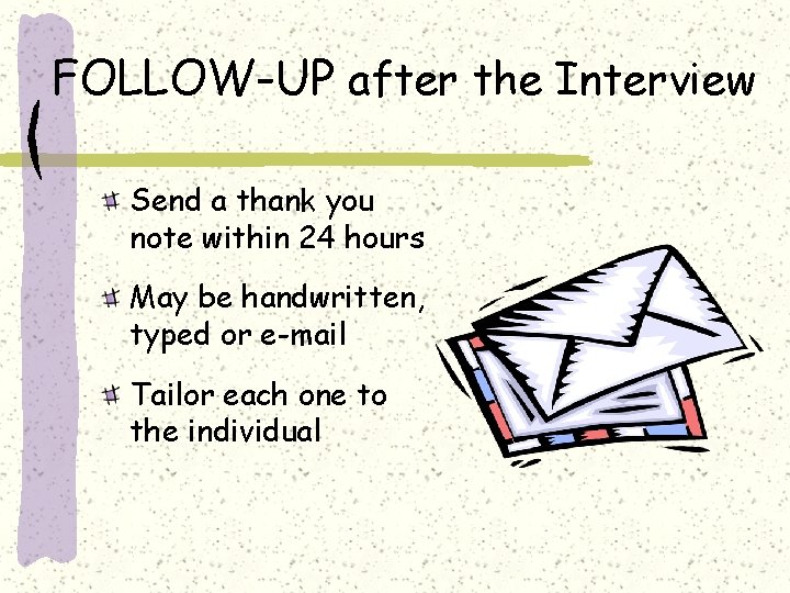 FOLLOW-UP after the Interview Send a thank you note within 24 hours May be