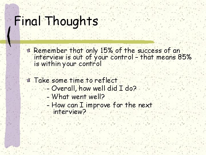 Final Thoughts Remember that only 15% of the success of an interview is out