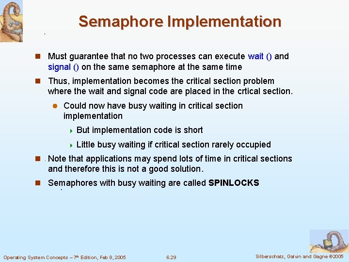 Semaphore Implementation n Must guarantee that no two processes can execute wait () and