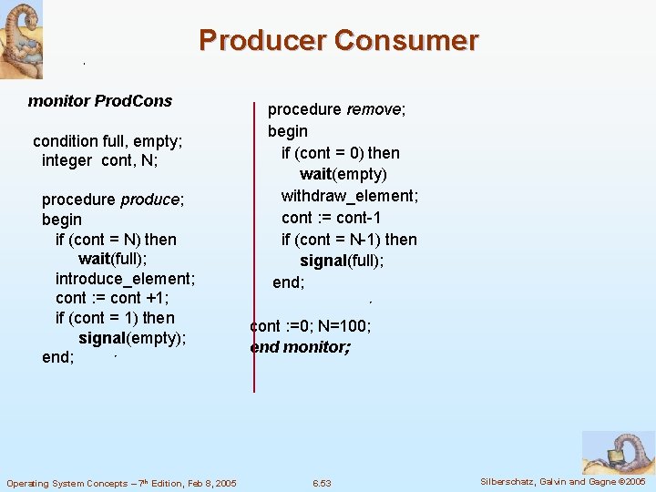 Producer Consumer monitor Prod. Cons condition full, empty; integer cont, N; procedure produce; begin