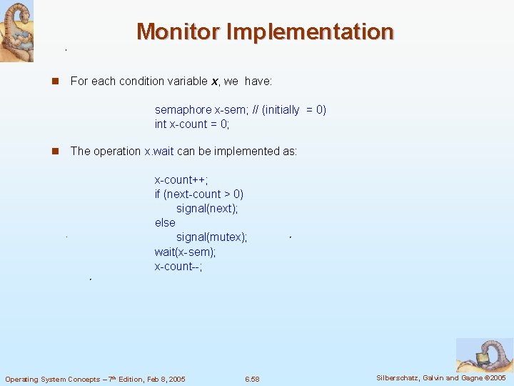 Monitor Implementation n For each condition variable x, we have: semaphore x-sem; // (initially