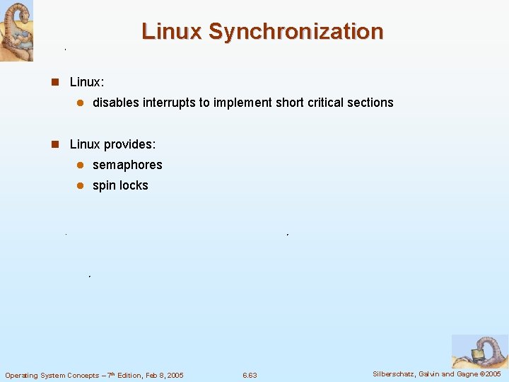 Linux Synchronization n Linux: l disables interrupts to implement short critical sections n Linux