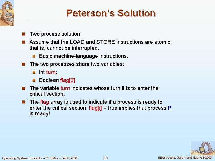 Peterson’s Solution n Two process solution n Assume that the LOAD and STORE instructions