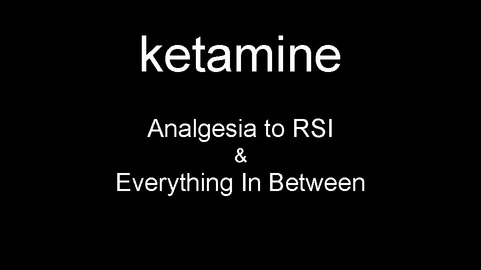 ketamine Analgesia to RSI & Everything In Between 