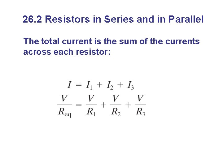 26. 2 Resistors in Series and in Parallel The total current is the sum