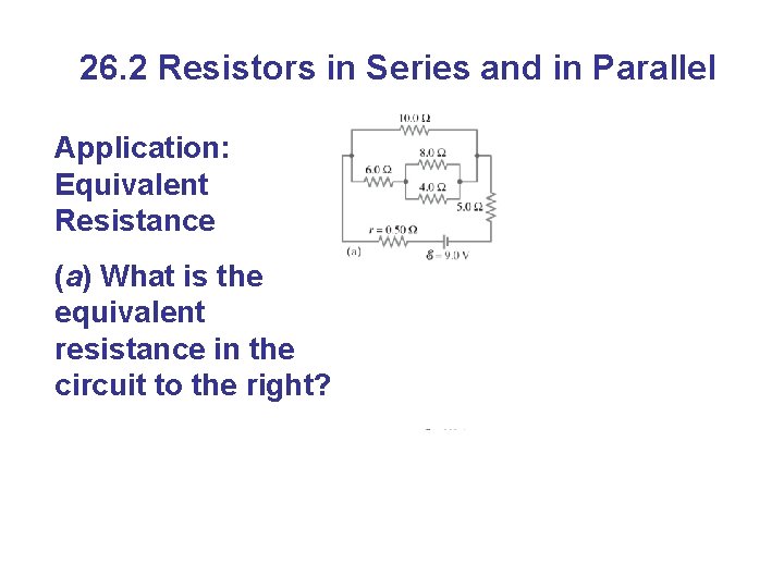 26. 2 Resistors in Series and in Parallel Application: Equivalent Resistance (a) What is