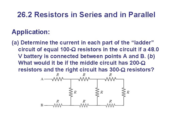 26. 2 Resistors in Series and in Parallel Application: (a) Determine the current in