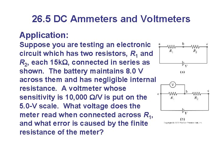 26. 5 DC Ammeters and Voltmeters Application: Suppose you are testing an electronic circuit