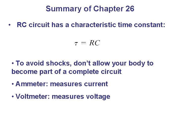 Summary of Chapter 26 • RC circuit has a characteristic time constant: • To