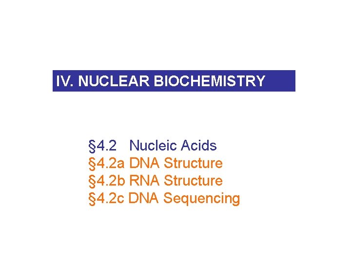 IV. NUCLEAR BIOCHEMISTRY § 4. 2 Nucleic Acids § 4. 2 a DNA Structure