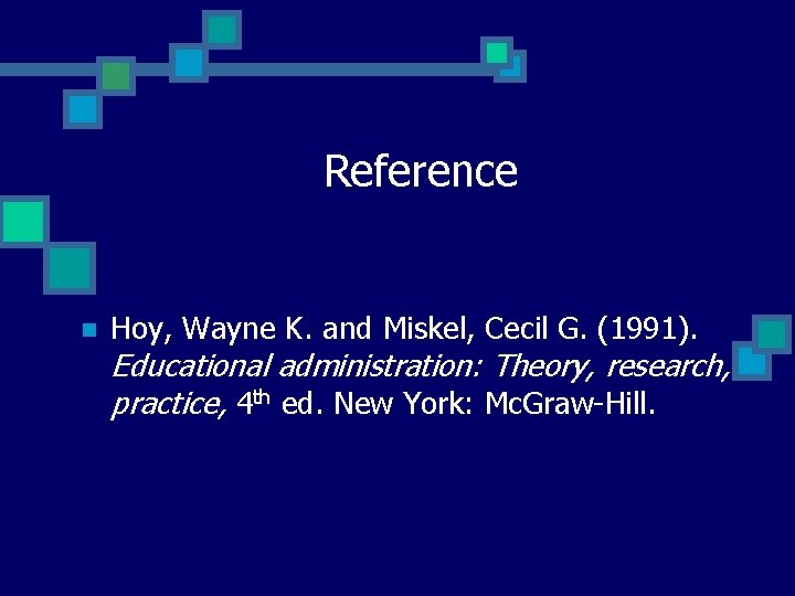 Reference n Hoy, Wayne K. and Miskel, Cecil G. (1991). Educational administration: Theory, research,