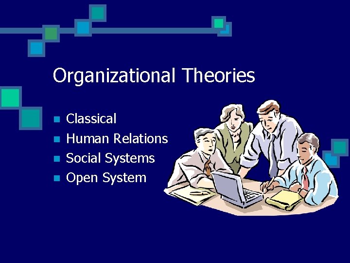 Organizational Theories n n Classical Human Relations Social Systems Open System 