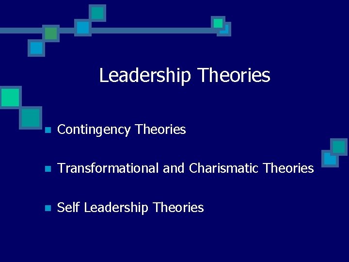 Leadership Theories n Contingency Theories n Transformational and Charismatic Theories n Self Leadership Theories