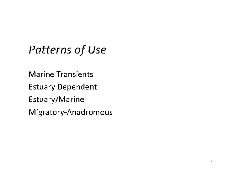 Patterns of Use Marine Transients Estuary Dependent Estuary/Marine Migratory-Anadromous 7 