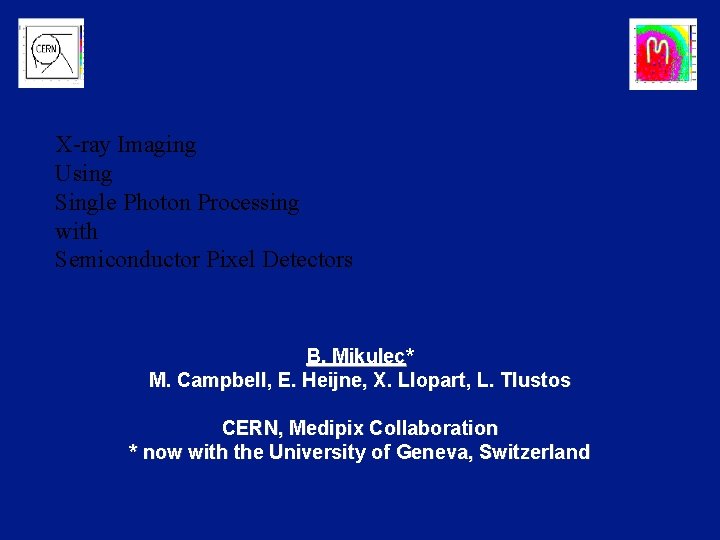 X-ray Imaging Using Single Photon Processing with Semiconductor Pixel Detectors B. Mikulec* M. Campbell,