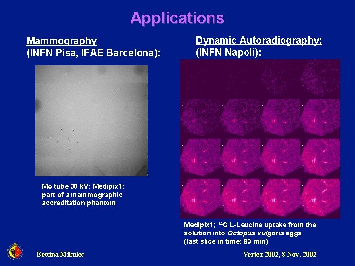 Applications Mammography (INFN Pisa, IFAE Barcelona): Dynamic Autoradiography: (INFN Napoli): Mo tube 30 k.