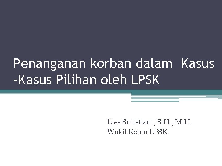 Penanganan korban dalam Kasus -Kasus Pilihan oleh LPSK Lies Sulistiani, S. H. , M.