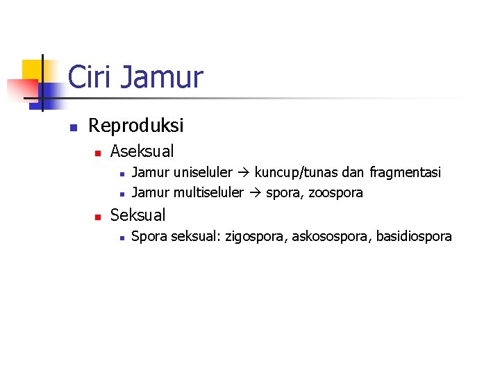 Ciri Jamur n Reproduksi n Aseksual n n n Jamur uniseluler kuncup/tunas dan fragmentasi