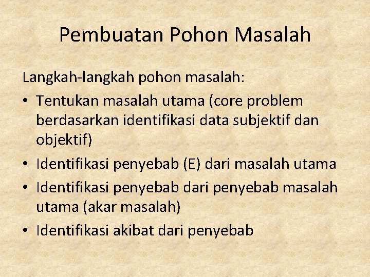 Pembuatan Pohon Masalah Langkah-langkah pohon masalah: • Tentukan masalah utama (core problem berdasarkan identifikasi