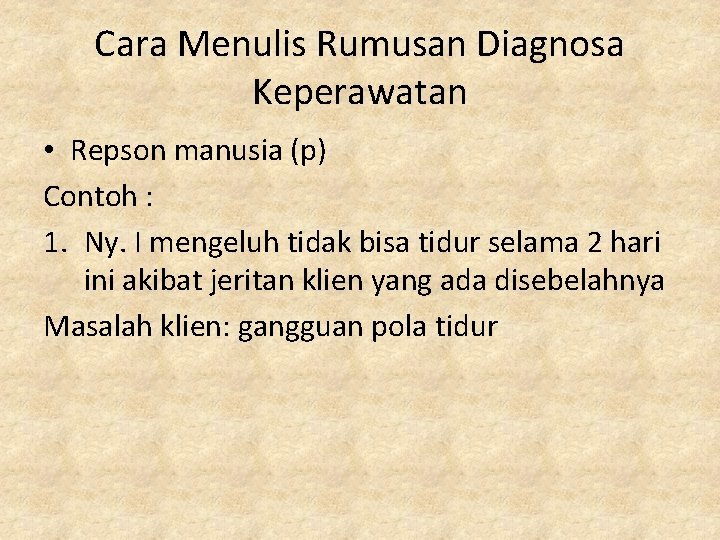 Cara Menulis Rumusan Diagnosa Keperawatan • Repson manusia (p) Contoh : 1. Ny. I