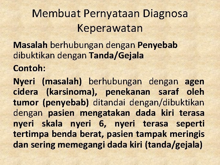 Membuat Pernyataan Diagnosa Keperawatan Masalah berhubungan dengan Penyebab dibuktikan dengan Tanda/Gejala Contoh: Nyeri (masalah)