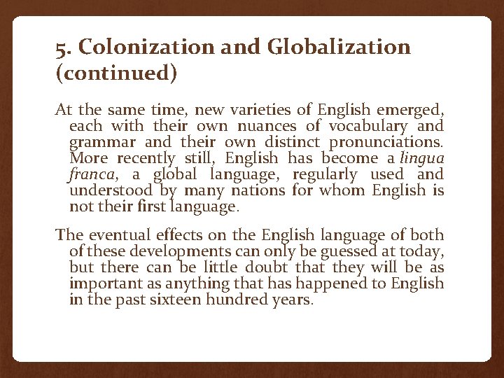 5. Colonization and Globalization (continued) At the same time, new varieties of English emerged,