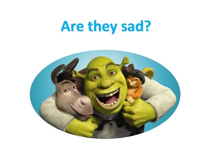 Are they sad? 