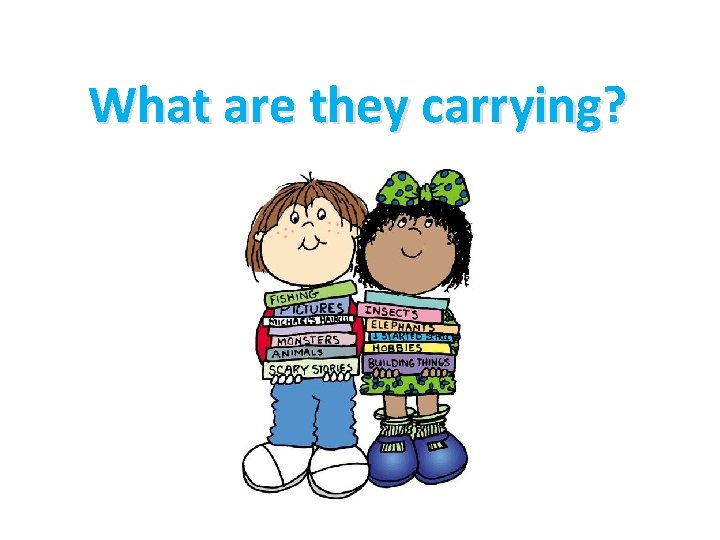 What are they carrying? 