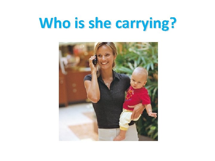 Who is she carrying? 