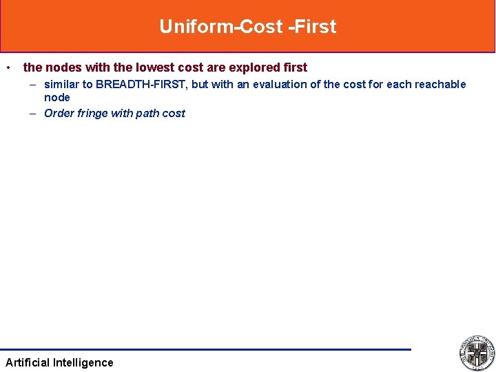 Uniform-Cost -First • the nodes with the lowest cost are explored first – similar