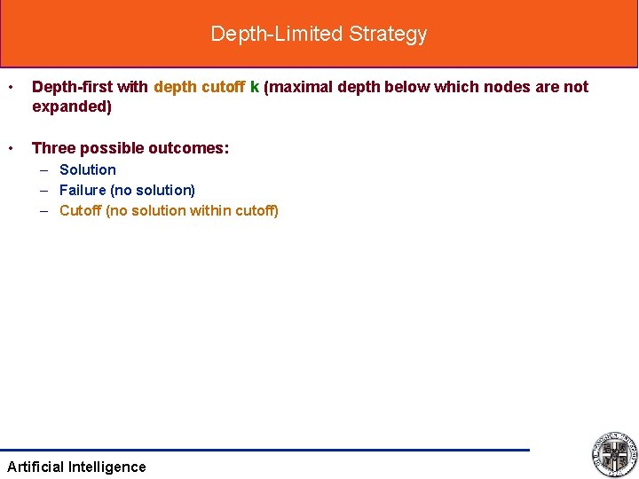 Depth-Limited Strategy • Depth-first with depth cutoff k (maximal depth below which nodes are