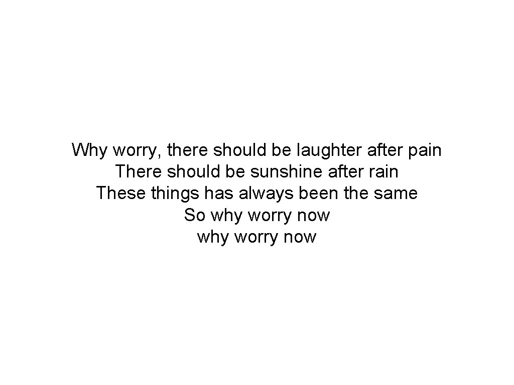 Why worry, there should be laughter after pain There should be sunshine after rain