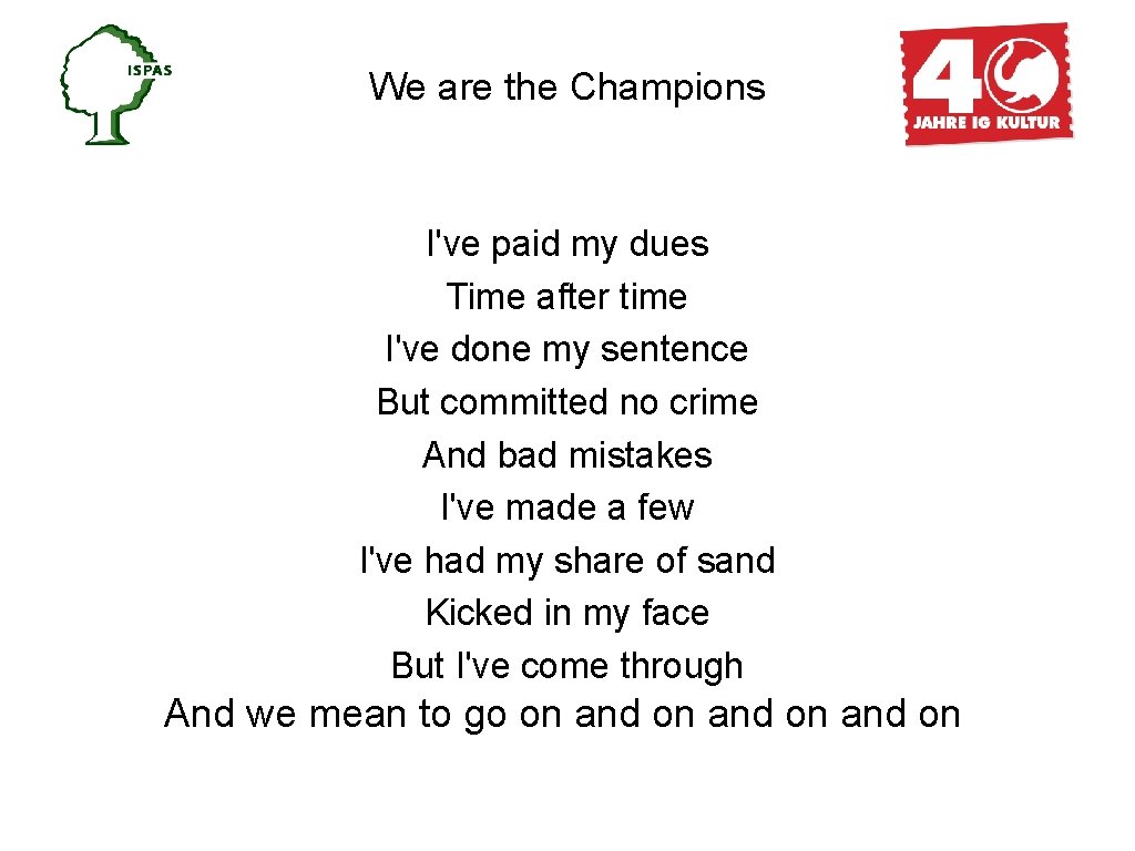 We are the Champions I've paid my dues Time after time I've done my