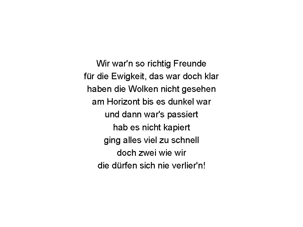 Wir war'n so richtig Freunde für die Ewigkeit, das war doch klar haben die