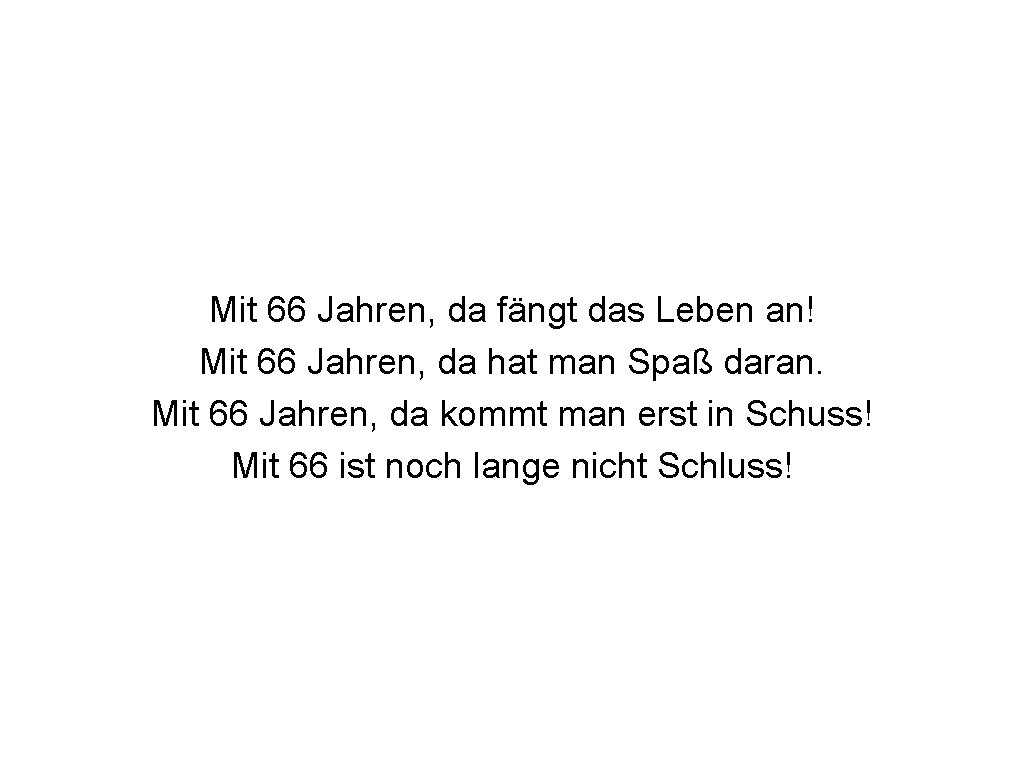 Mit 66 Jahren, da fängt das Leben an! Mit 66 Jahren, da hat man