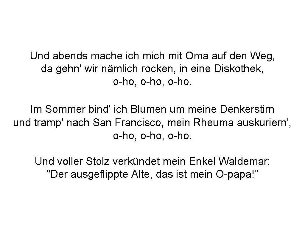 Und abends mache ich mit Oma auf den Weg, da gehn' wir nämlich rocken,