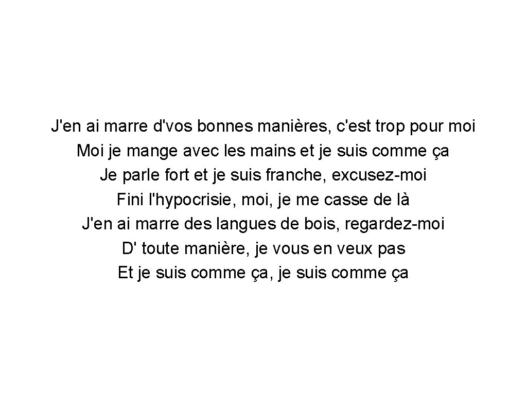 J'en ai marre d'vos bonnes manières, c'est trop pour moi Moi je mange avec