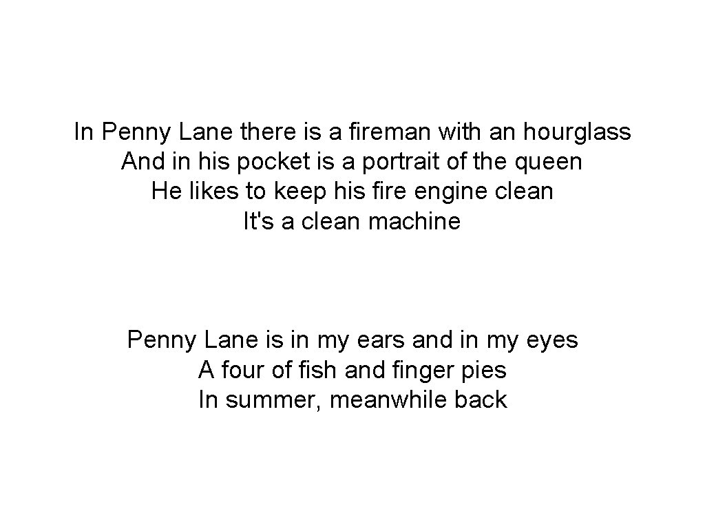 In Penny Lane there is a fireman with an hourglass And in his pocket