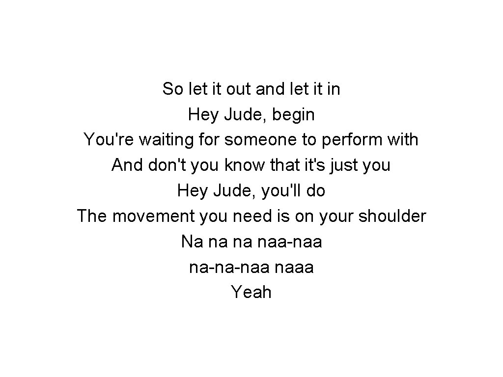 So let it out and let it in Hey Jude, begin You're waiting for