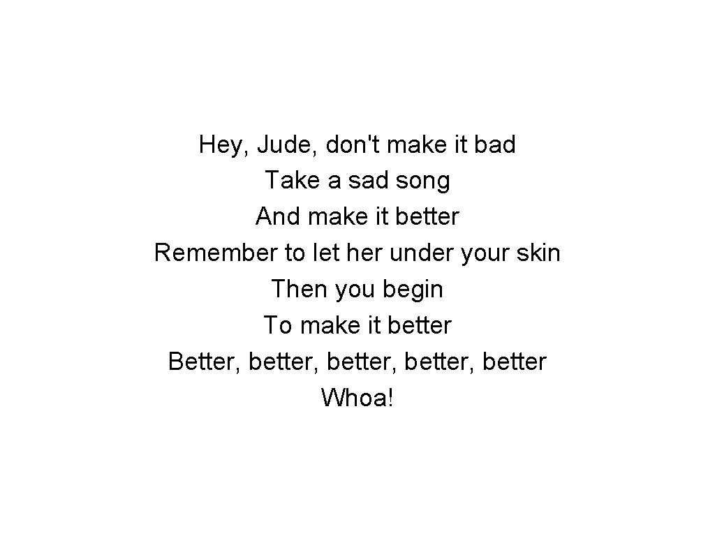 Hey, Jude, don't make it bad Take a sad song And make it better