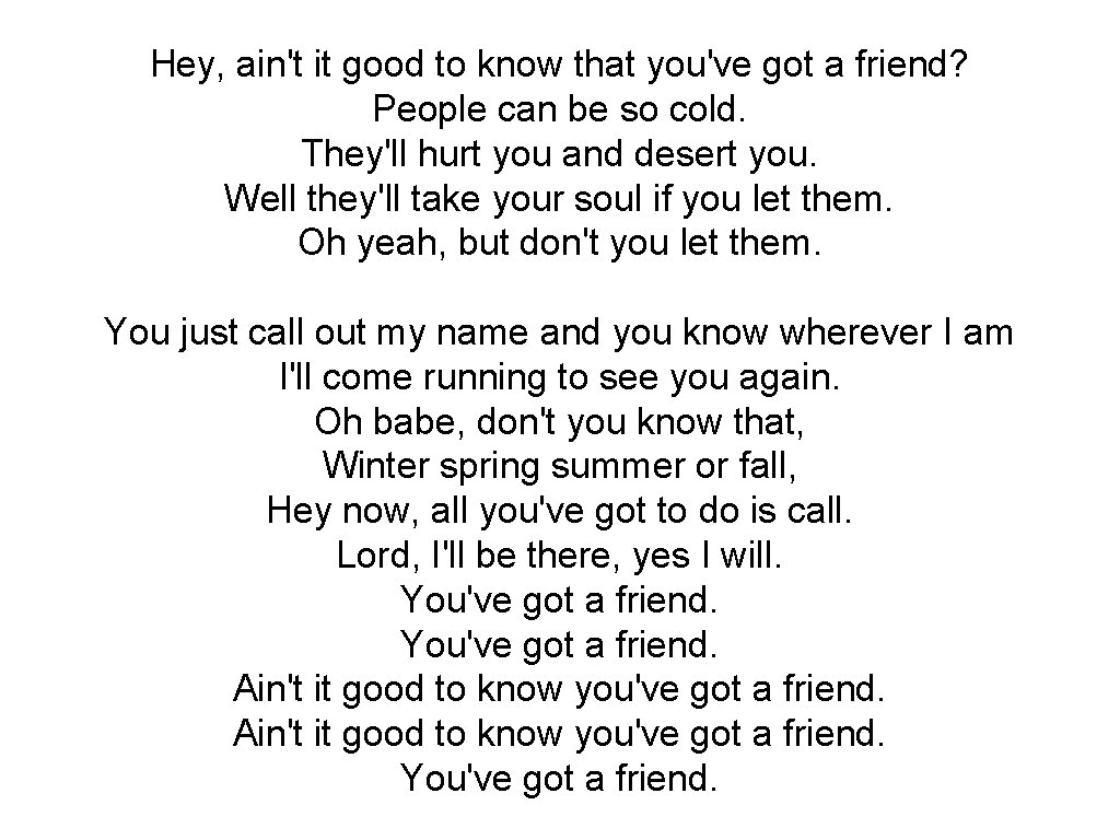 Hey, ain't it good to know that you've got a friend? People can be